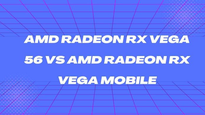 AMD Radeon RX Vega 56 vs AMD Radeon RX Vega Mobile