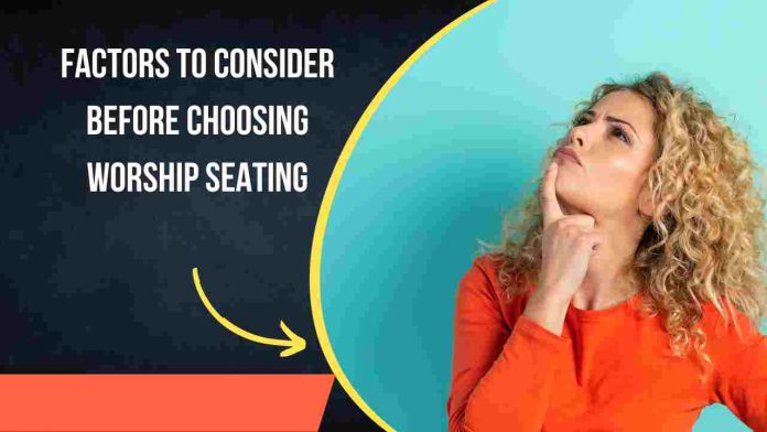 Factors To Consider Before Choosing Worship Seating