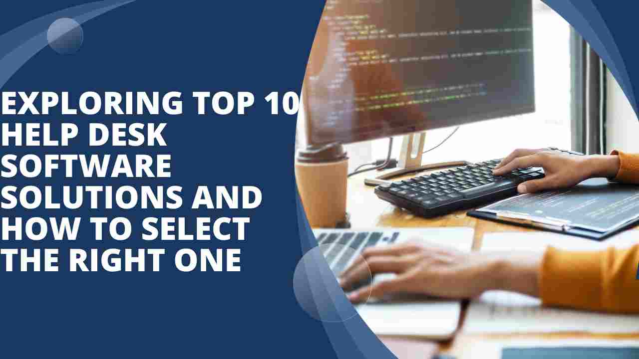 Exploring Top 10 Help Desk Software Solutions and How to Select the Right One