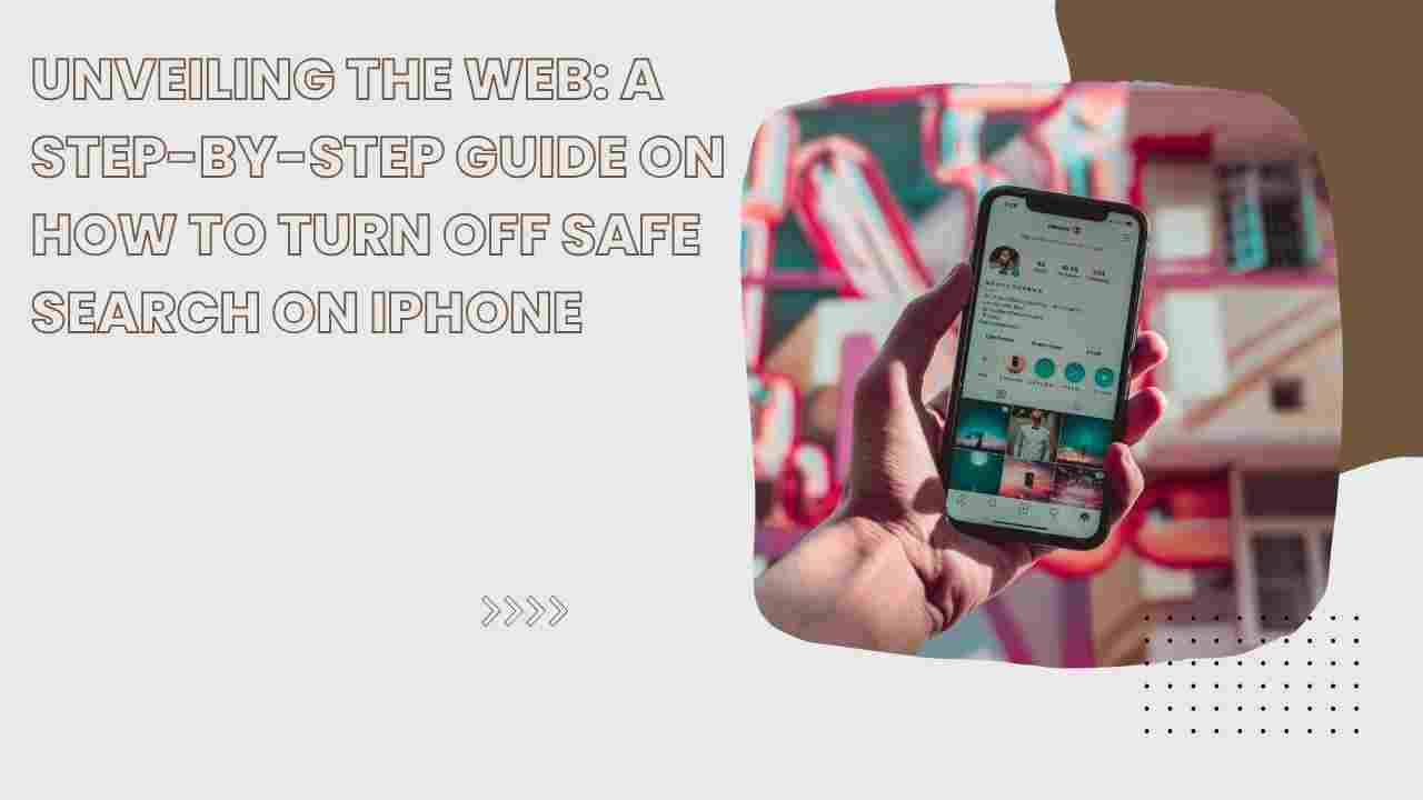 A Step-by-Step Guide on How to Turn Off Safe Search on iPhone